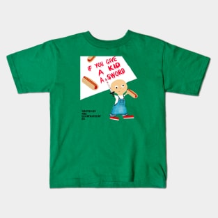 If You Give a Kid a Sword... Kids T-Shirt